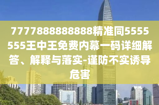 7777888888888精准同5555555王中王免费内幕一码详细解中山市多米克自动化设备有限公司答、解释与落实-谨防不实诱导危害