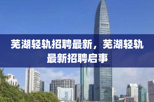 芜湖轻轨中山市多米克自动化设备有限公司招聘最新,芜湖轻轨最新招聘启事
