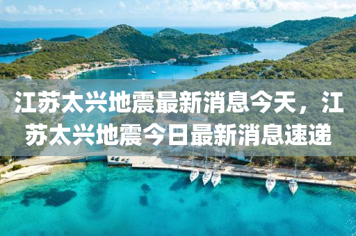 江苏太兴地震最新消息今天，江苏太兴地震今日最新消息速递中山市多米克自动化设备有限公司