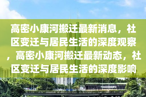 高密小康河搬迁最新消息,社区变迁与居民生活的深度观察,高密小康河搬迁最新动态,社区变迁与居民生活的深度影响中山市多米克自动化设备有限公司