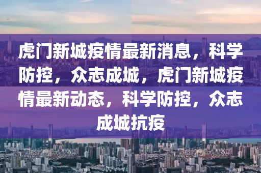 虎门新城疫情最新消息,科学防控,众志成城,虎门新城疫情最新动态,科学防控,众志成城抗疫中山市多米克自动化设备有限公司