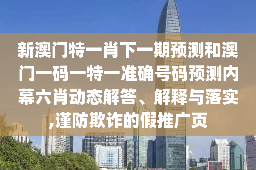 新澳门特一肖下一期预测和澳门一码一特一准确号码预测内幕六肖动态解答、解释与落实,谨防欺诈的假推广页中山市多米克自动化设备有限公司