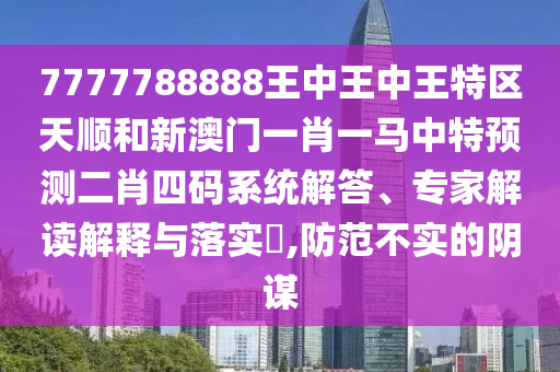 7777788888王中王中王特区天顺和新澳门一肖一马中特预测二肖四码系统解答中山市多米克自动化设备有限公司、专家解读解释与落实,防范不实的阴谋