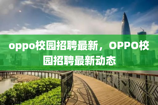 oppo校园招聘最新,OPPO校园招聘最新动态中山市多米克自动化设备有限公司