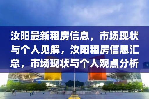 汝阳最新租房信息，市场现状与个人见解，汝阳租房信息汇总，市场现状与个人观点中山市多米克自动化设备有限公司分析