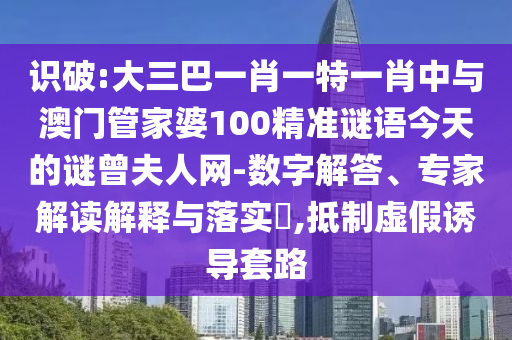 识破:大三巴一肖一特一肖中与澳门管家婆100精准谜语今天的谜曾夫人网-数字解答、专家解读解释与落实,抵制虚假诱导套路中山市多米克自动化设备有限公司