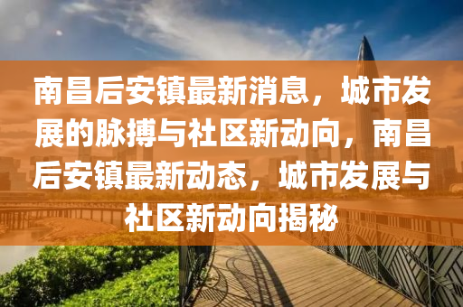 南昌后安镇最新消息，城市发展的脉搏与社区新动向，南昌后安镇最新动态，城市发展与社区新动向揭秘中山市多米克自动化设备有限公司