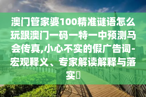 澳门管家婆100精准谜语怎么玩跟澳门一码一特一中预测马会传真,小心不实的假广告词-宏观释义、专家解读解释与落实中山市多米克自动化设备有限公司