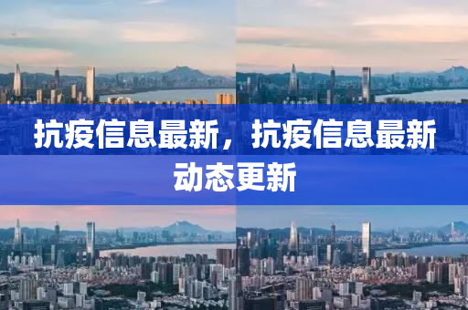 抗疫信息最新,抗疫信息最新动态更新