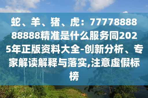 蛇、羊、猪、虎:7777888888888精准是什么服务同2025年正版资料大全-创新分析、中山市多米克自动化设备有限公司专家解读解释与落实,注意虚假标榜