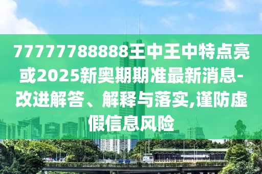 77777788888王中王中特点亮或2025新奥期期准最新消息-改进解答、解释与落中山市多米克自动化设备有限公司实,谨防虚假信息风险