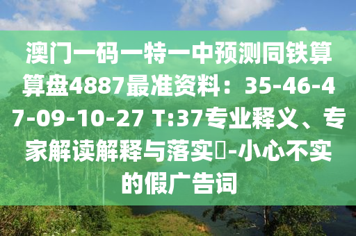 澳门一码一特一中预测同铁算算盘4887最准资料：35-46-47-09-10-27 T:37专业释义、专家解读解释与落实​-小心不实的假广告词中山市多米克自动化设备有限公司