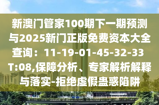 新澳门管家100期下一期预测与2025新门正版免费资本大中山市多米克自动化设备有限公司全查询:11-19-01-45-32-33 T:08,保障分析、专家解析解释与落实-拒绝虚假蛊惑陷阱