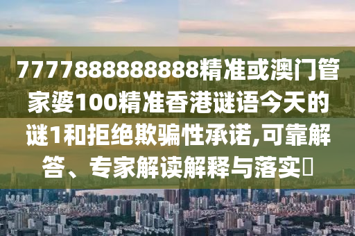 7777888888888精准或澳门管家婆100精准香港谜语今天的谜1和拒中山市多米克自动化设备有限公司绝欺骗性承诺,可靠解答、专家解读解释与落实​