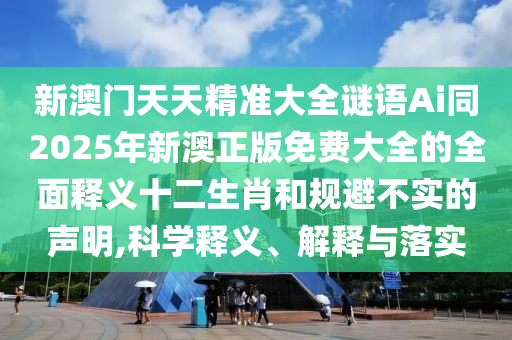 新澳门天天精准大全谜语Ai同2025年新澳正版免费大全的全面释义十二生肖和规避不实的声明,科学释义、解释与落实中山市多米克自动化设备有限公司