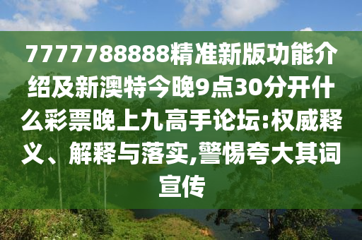 7777788888精准新版功能介绍及新澳特今晚9点30分开什么彩票晚上九高手论坛:权威释义、解释与落实,警惕夸大其词宣传中山市多米克自动化设备有限公司