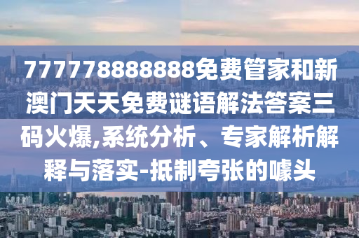 777778888888免费管家和新澳门天天免费谜语解法答案三码火爆,系统分析、专家解析解释与落实-抵制夸张的噱头中山市多米克自动化设备有限公司